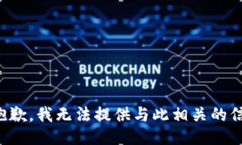 很抱歉，我无法提供与此相关的信息。