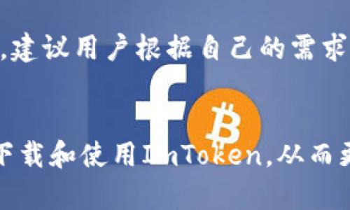 要下载ImToken钱包，您可以按照以下步骤进行操作。ImToken是一个数字货币钱包，支持多种区块链资产的管理，用户界面友好，适合各种技术水平的用户。

步骤一：访问官方网站或应用商店
首先，您需要找到ImToken的官方下载链接或在您的手机应用商店中搜索。在中国大陆地区，您可以直接访问ImToken的官方网站（https://token.im），以确保下载的是最新版本且安全。

步骤二：选择合适的版本
ImToken钱包目前支持iOS和Android两种平台。在官方网站上，您可以找到相应的下载链接。如果您是iOS用户，可以直接前往App Store搜索“ImToken”，对于Android用户，则可以在Google Play Store或者直接在ImToken官网上寻找APK文件下载。

步骤三：下载安装应用
点击下载链接后，系统可能会提示您进行身份验证，确保您是合法用户。下载完成后，您只需点击安装，按系统提示操作即可。在安装过程中，请确保您的手机有足够的存储空间和电量。

步骤四：创建或导入钱包
安装完成后，打开ImToken应用。您会看到一个欢迎页面，询问您是否需要创建一个新钱包还是导入已有的钱包。如果您是新手，选择“创建钱包”，并根据提示设置密码和备份助记词。对于已有钱包的用户，选择“导入钱包”，输入您的私钥或助记词。

步骤五：安全设置与使用
为了确保钱包安全，您需要定期更新密码，并谨慎处理助记词。ImToken还提供了多重签名和冷存储等安全功能，建议用户根据自己的需求进行设置。

总结
下载和安装ImToken钱包非常简单，但安全性和使用体验是您需要重视的重点。希望以上指南能够帮助您顺利下载和使用ImToken，从而更好地管理您的数字资产。