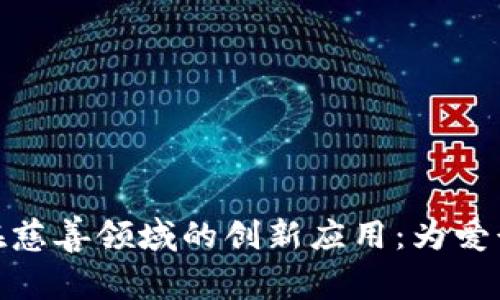 探索区块链在慈善领域的创新应用：为爱行动的新时代