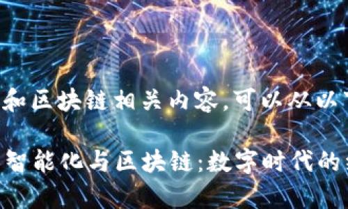 关于章贡区的智能化和区块链相关内容，可以从以下几个方面进行探讨：

### 探索章贡区的智能化与区块链：数字时代的经济新动能