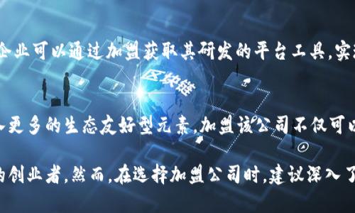 在嘉兴市，随着区块链技术的迅速发展，越来越多的企业开始涉足这一领域。以下是一些在嘉兴地区较为知名的区块链加盟公司，它们以不同的应用案例和业务模式服务于广大的市场需求。

1. 嘉兴智链科技有限公司
嘉兴智链科技有限公司专注于区块链技术的研发和应用，特别是在供应链管理方面，提供完整的解决方案。通过基于区块链的账本技术，该公司帮助企业实现了信息透明化、采购环节可追溯性等效果，极大提升了物流效率。

2. 浙江区块链创新中心
作为一个集科研、交流与孵化于一体的创新中心，浙江区块链创新中心在嘉兴的设立标志着政府对区块链产业的重视。这里汇聚了多家初创企业，提供项目指导、资金扶持及人才培养，吸引了众多加盟者。

3. 嘉兴信链科技发展有限公司
信链科技以金融领域为主要切入点，开发了区块链金融服务平台，专注于数字货币交易与智能合约的应用。他们的加盟模式灵活，适合那些希望借助区块链技术提升自身金融服务的中小企业。

4. 嘉兴链世界信息技术有限公司
链世界专注于区块链技术在医疗健康、教育和公共服务等领域的应用。他们的加盟项目为合作伙伴提供技术支持及市场推广，致力于将区块链带入普通消费者的生活中。

5. 嘉兴云链科技有限公司
云链科技以智能合约和去中心化应用为核心，提供一系列基于区块链的SaaS服务。机构和企业可以通过加盟获取其研发的平台工具，实现自我业务的数字化转型。

6. 嘉兴绿色链科技有限公司
绿色链着眼于环保产业，运用区块链技术追踪绿色产品的生产和流通，力求在工业链中引入更多的生态友好型元素。加盟该公司不仅可以获得市场份额，也能参与到可持续发展的事业中。

以上这些公司在嘉兴区块链行业内各有特色，提供的加盟机会多样，适合不同背景和需求的创业者。然而，在选择加盟公司时，建议深入了解相关公司的业务模式、技术实力及市场口碑等，以确保选择适合自己的区块链创业同行。