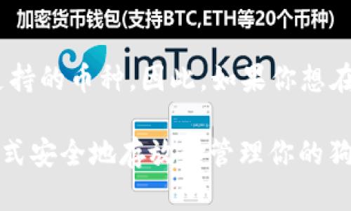 目前，imToken 钱包主要支持多种主流加密货币，包括以太坊及其各种代币，而狗狗币（Dogecoin）并不是 imToken 官方支持的币种。因此，如果你想在移动端钱包中存储狗狗币，建议使用其他专门支持狗狗币的钱包，例如官方的狗狗币钱包或其他支持狗狗币的第三方钱包。

狗狗币的社区非常活跃，意味着有许多可用的工具和资源，因此即使你的钱包没有内置狗狗币支持，你依然可以通过其他方式安全地存放和管理你的狗狗币资产。务必确保你的选择是安全的，并采取必要的安全措施来保护你的数字货币资产。