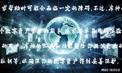 在选择数字资产管理工具时，imToken和库神都是备受关注的选择。两者各有优缺点，适合不同类型的用户。以下是对这两款钱包的比较分析，帮助你决定哪一款更适合你。

一、用户界面和易用性
imToken的用户界面设计简洁，颜色搭配清新，很容易上手。对于初学者而言，imToken提供了友好的使用体验。用户可以轻松浏览资产、进行交易，甚至参与去中心化金融（DeFi）应用。

与此相比，库神的界面相对复杂，尤其是对于新手来说，可能需要一定的学习成本。库神强调多功能性，提供了丰富的工具和选项，但这也毫无疑问增加了使用中的混乱感。不过，一旦用户熟悉了界面，库神无疑是一款功能强大的工具。

二、安全性与隐私保护
安全性是选择数字钱包时最重要的因素之一。imToken采用了多重安全措施，包括助记词备份、私钥保存在本地等。用户的私钥不会存储在服务器上，这让许多用户感到放心。

库神同样注重安全性，它集成了多重签名、硬件钱包、以及权限管理等功能，为用户提供了较高的安全保障。但由于其复杂性，用户在操作时必须更加小心，以避免错误操作导致的安全隐患。

三、资产支持与交易功能
在资产支持方面，imToken支持的数字资产种类相对丰富，尤其是主流币种和部分热门的DeFi代币。此外，imToken也在积极拓展其支持的链，用户可以轻松管理多种类型的资产。

库神在资产支持方面更为多样化，特别是在小众币种和DeFi项目上，广受一些重度用户的欢迎。同时，库神提供了OTC（场外交易）功能，适合需要高频交易或大额交易的用户。

四、社区与支持
imToken拥有一个活跃的社区，用户通过论坛和社交媒体可以获得众多信息和帮助。此外，imToken的客户支持团队反应迅速，用户在使用过程中遇到问题时可以相对容易地获得协助。

库神同样有着良好的社区支持，但由于其用户群主要集中在深度用户和开发者中，普通用户在寻求帮助时可能会面临一定的障碍。不过，库神的开发者文档丰富，对于有需求的用户是一种很好的支持。

五、总结与建议
选择imToken还是库神，甚至更明确地说，哪一款更好用，完全取决于你的个人需求。如果你是一个数字资产管理的新手，追求简单易用的体验，那么imToken可能是你的理想选择。它的界面友好，功能实用，能够轻松满足大部分用户的需求。

然而，如果你是一个较为成熟的数字资产用户，尤其是需要处理大量的小众币种或参与高频交易的用户，库神的工具和功能将给你提供更大的灵活性和可能性。

总的来说，无论选择哪款钱包，都要注意保持良好的安全习惯，比如定期备份助记词，不随意分享私钥等，以确保你的数字资产得到妥善保护。