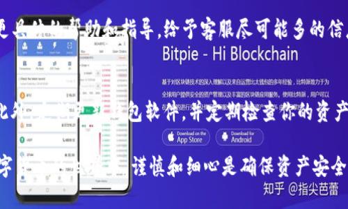 如果你在使用imToken钱包恢复身份时发现资产丢失，可能有几个原因。下面我们将详细介绍可能的情况以及相应的解决方案。

一、确认恢复过程
首先，确保你在恢复钱包时输入的是正确的助记词或私钥。任何一个字符的错误都可能导致你无法成功恢复资产。在输入助记词时，要注意大小写和空格，确保每个单词都正确拼写。

二、检查网络连接
恢复钱包需要良好的网络连接。如果你在恢复钱包时网络不稳定，可能导致一些资产未能及时加载。建议在网络信号良好的环境下再次打开钱包，检查你的资产是否已显示。

三、区块链同步问题
imToken钱包需要与区块链同步，以显示你的资产。如果区块链的同步出现问题，可能会导致资产不显示。你可以尝试刷新钱包或重新登录，等待同步完成。有时，区块链节点的选择也会影响同步速度，尝试更换节点可能会有所帮助。

四、资产支持情况
并非所有的资产都能在imToken中显示。如果你的资产是某个小众币种或ERC-20代币，可能需要手动添加。打开钱包，选择“添加代币”，然后输入合约地址。如果你不知道合约地址，可以通过项目官网或可信的第三方网站查找。

五、软件版本问题
确保你使用的是最新版本的imToken钱包。老版本的软件可能存在bug，导致资产显示异常。前往应用商店检查更新，并安装最新版本。

六、恢复身份的方式
imToken提供了多种恢复身份的方式，如通过助记词、私钥或二维码。如果你使用二维码恢复，需要确保二维码未损坏且清晰可见。

七、联系客服
如果以上方法都无法解决问题，建议直接联系imToken的客服。他们可以根据你的情况提供更具体的帮助和指导。给予客服尽可能多的信息，包括你的钱包版本、操作步骤等，以便他们更好地理解你的问题。

八、资产安全的最佳实践
在管理数字资产时，始终保持警惕。备份你的助记词和私钥，避免将其存储在不安全的地方。此外，定期更新钱包软件，并定期检查你的资产情况，确保没有异常。

通过以上几个方面的检查和调整，相信你能够找回丢失的资产或至少找到问题的根源。在数字货币的世界中，谨慎和细心是确保资产安全的重要法则。希望这些信息可以帮助你顺利解决问题。