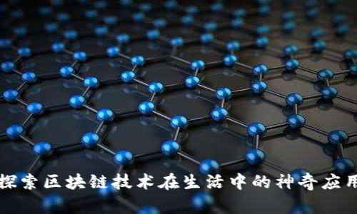 探索区块链技术在生活中的神奇应用