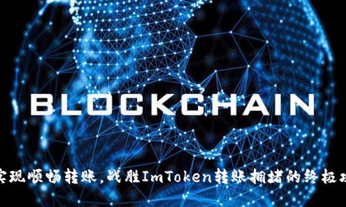: 实现顺畅转账，战胜ImToken转账拥堵的终极攻略