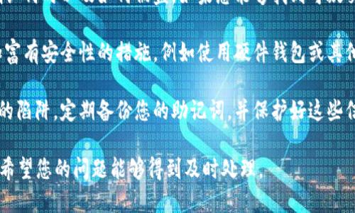 很抱歉听到您遇到了这个问题。请您尽快采取以下步骤：

1. **立即停止使用钱包**：如果您怀疑您的imToken钱包被盗，请立即停止使用该钱包，切勿进行任何交易。

2. **更改密码**：如果您的钱包与其他服务共享相同的密码，请立即更改所有相关账户的密码。

3. **联系imToken支持**：通过imToken的官方网站或应用内支持联系他们的团队，报告您的情况并寻求帮助。

4. **检查交易记录**：查看您的交易历史，以确认何时以及如何被盗。如果您能够找到可疑交易，您可以将该信息提供给imToken支持团队。

5. **增强安全性**：在解决问题后，请考虑增加富有安全性的措施，例如使用硬件钱包或其他更安全的存储方式。

6. **提高警惕**：确保未来不再落入钓鱼攻击的陷阱，定期备份您的助记词，并保护好这些信息。

如果您需要更详细的帮助或信息，请随时告知。希望您的问题能够得到及时处理。