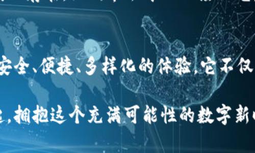 以太坊 imToken 钱包：揭开数字资产的秘密面纱

以太坊, imToken, 数字钱包/guanjianci

什么是以太坊 imToken 钱包？
想象一下，在一个阳光灿烂的日子，你漫步在繁忙的城市中心，周围是五彩斑斓的商店和熙熙攘攘的人群。在这个快速变化的世界中，数字资产如以太坊（Ethereum）在现代经济中扮演着越来越重要的角色。而 imToken 钱包正是你与这些数字资产之间的桥梁，助你轻松穿越这个虚拟财富的广阔世界。

以太坊是一个开放源代码的区块链平台，允许开发者创建智能合约和去中心化应用（DApps）。而 imToken 钱包，则是一个支持以太坊及其代币（如 ERC-20 代币）和多条区块链资产的钱包应用。它不仅仅是一个存储数字货币的地方，更是一个管理和操作各种数字资产的工具，让你的每一次交易都如同在晨雾中穿梭，清晰而有序。

为什么选择 imToken 钱包？
选择 imToken 钱包的原因如同清晨的小鸟，在理想的环境中自由翱翔。首先，imToken 钱包以其用户友好的界面而著称。初次接触区块链的人也能在其中轻松导航，简单的操作就像轻松翻页的书籍，令人愉悦。

其次，imToken 钱包提供了强大的安全性。它采用了多重加密技术，如同坚不可摧的城墙，确保你的资产不受攻击和盗窃。同时，用户的私钥被安全地存储在设备中，因此只有你自己才能访问和管理这些资产，没有第三方介入。无论是在阳光明媚的日子，还是在风雨交加的时刻，imToken 都是你坚强的后盾。

数字资产管理的智慧
对于那些对数字资产有一定认识的投资者来说，imToken 钱包提供了丰富的功能与工具，帮助你在多变的市场环境中保持冷静。你不仅可以实时查看资产的涨跌趋势，还可以根据个人需求设置提醒，犹如在繁星密布的夜空中，找到那颗最闪亮的星星。

此外，imToken 钱包支持一键式交易，让你能够便捷地交换数字资产。无论是隐秘的代币交换，还是即时的以太坊购买，这一切都能通过几次简单的点击完成。这个过程就像在清晨的咖啡馆里，悠闲地喝着香浓的咖啡，享受着每一个片刻。

多链支持，数字资产的全方位管理
imToken 不仅支持以太坊，还兼容其他一些主流区块链，如比特币、EOS 等。想象一下，你的资产如同一棵多姿多彩的树木，各种不同的果实在这棵树上闪耀，而 imToken 钱包就像是一位经验丰富的园丁，悉心照料每一片叶子，每一种果实，确保它们都能茁壮成长。

通过 imToken，用户可以跨多个链自由转账、交易，打破了传统钱包的局限，这如同一条宽阔的河流，连接起了不同的梦想和希望。而无论你是一个热衷于投资的资深玩家，还是一位刚刚入门的初学者，imToken 钱包都能为你提供便利与支持。

安全性与用户隐私的保障
在这个片刻即逝的时代，安全性变得尤为重要。imToken 钱包通过采用去中心化的设计，大大减少了黑客攻击的风险。如同冷静的猎豹，时刻保持警惕，确保你的资产安全无忧。此外，它还采用了多重备份机制，确保万一设备丢失，用户的数据仍旧可以安全找回。

更重要的是，imToken 钱包不会收集用户的任何个人信息，用户的隐私如同夜空中璀璨的星光，独立而又耀眼。这种对用户隐私的重视，使得 imToken 成为一个值得信赖的钱包选择，让每一位使用者都能安心无忧地管理自己的数字资产。

简约而不简单的用户体验
imToken 的设计原则是简约而不简单，其界面清新自然，操作直观易懂。在这个看似繁杂却又如诗如画的数字世界中，imToken 如同一位温暖的导游，引导你轻松上手，探索每一个新领域。无论是查看资产，交易，还是参与 DApp，所有操作都如同在阳光洒下的草坪上，轻松自如。

此外，imToken 还集成了一系列的学习工具和资源，为用户提供最新的行业资讯和分析。仿佛置身于知识的海洋，你可以随时畅游，吸取最前沿的数字货币知识。这些资源不仅能够帮助你更好地理解市场动态，也能让你在投资时更加从容不迫。

参与社区，共同成长
使用 imToken 钱包的用户，还可以参与到其活跃的社区中，分享心得、交流经验，犹如是在一场热烈的聚会上，各种思想的碰撞让整个氛围充满活力。社区中的每一个人都可以贡献自己的见解，共同探索数字货币的未来。参与这样的互动，能够让你在不断学习中，与志同道合的朋友们一起成长。

社区活动还包括定期的线上线下活动，让你在享受数字资产管理的同时，还能够结识到有趣的新朋友。这种人际间的链接，是数字资产世界中一种温暖的存在，如同寒冬中的一缕阳光，驱散了冰冷，带来了温暖。

结语：走向数字时代的未来
在这个数字化迅猛发展的时代，以太坊及其衍生的数字资产愈发显得不可或缺。imToken 钱包，作为数字资产管理的一站式解决方案，为用户提供了安全、便捷、多样化的体验。它不仅仅是一个数字钱包，更是你的财富盟友，助你在充满机遇与挑战的市场中，稳步前行。

无论你是正在憧憬未来的投资者，还是希望深入了解区块链技术的科技爱好者，imToken 钱包都会是你通往数字资产世界的一把金钥匙。让我们一起，拥抱这个充满可能性的数字新时代，开启冒险之旅吧！