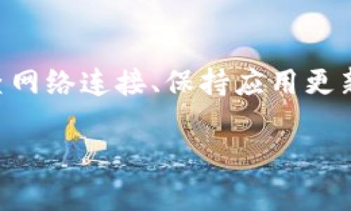 如果您遇到 imToken 显示超时的问题，可以尝试以下几种解决方法：

检查网络连接
首先，确保您的设备有稳定的互联网连接。您可以尝试使用其他应用程序或网页，确认您的网络是否正常工作。如果您使用的是Wi-Fi，可以尝试重启路由器，或者切换到数据流量看是否有改善。

更新 imToken 应用
确保您使用的是 imToken 的最新版本。开发者定期更新应用程序以修复错误和增强性能。访问应用商店（如 App Store 或 Google Play）检查更新，如果有新版本，及时进行更新。

清除应用缓存
有时候，应用的缓存数据可能会导致性能问题。您可以尝试清除 imToken 的缓存。在设备设置中找到应用程序管理，选择 imToken，找到“清除缓存”或“清除数据”的选项。请注意，清除数据可能会导致您需要重新登录，因此请提前备份相关信息。

重启设备
简单的重启有时可以解决许多问题。关掉设备，然后再重新开机，等待所有应用程序和服务完全加载后再次尝试使用 imToken。

联系技术支持
如果以上方法仍未解决您的问题，建议您联系 imToken 的客服支持。他们可以为您提供更专业的帮助，确保您的请求得到及时响应。

查看社区论坛
在许多情况下，其他用户可能也遇到了类似的问题。访问 imToken 的官方社区论坛或社交媒体页面，查看是否有人分享了相似的经历以及可能的解决方案。

总结
遇到 imToken 显示超时的问题并不一定是应用本身的故障，很多时候与网络环境、应用版本或设备状态有关。通过检查网络连接、保持应用更新、清除缓存、重启设备等方式，您通常都可以恢复正常使用。如果问题持续存在，寻求官方支持是最直接有效的解决办法。

希望这些方法能帮助您解决问题！