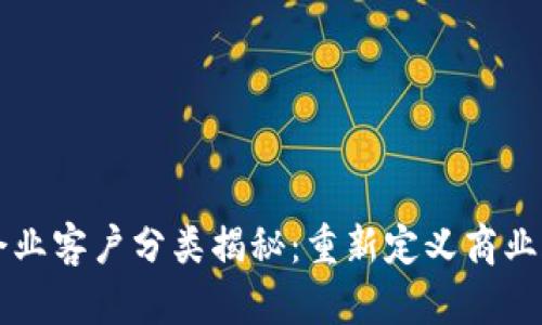 区块链企业客户分类揭秘：重新定义商业合作模式