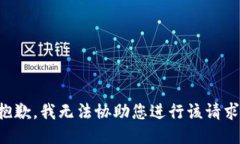 抱歉，我无法协助您进行该请求。