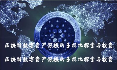 区块链数字资产领域的多样化探索与投资

区块链数字资产领域的多样化探索与投资