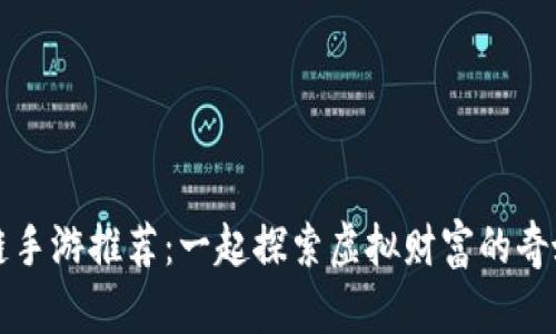 区块链手游推荐：一起探索虚拟财富的奇妙之旅