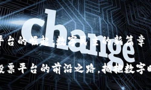 深圳区块链投票平台的崛起：数字民主的新篇章

探寻深圳区块链投票平台的前沿之路，拥抱数字时代的民主新选择