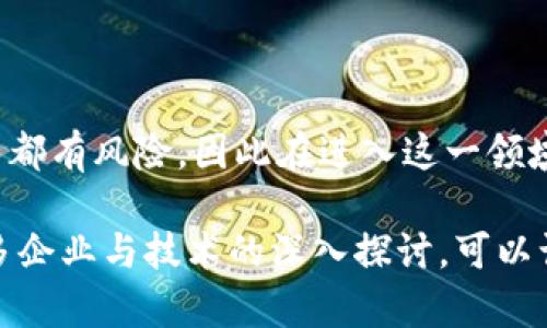 在区块链技术飞速发展的背景下，许多公司正在积极探索和投资于这一新兴领域。以下是一些与区块链相关的公司及其股票，它们在证券市场上的表现受到了广泛关注。

1. 跨国科技巨头

许多大型科技公司已经在其业务中融入了区块链技术，力求通过这一创新手段来提升效率和安全性。例如，strongIBM/strong 就通过其 IBM Blockchain 业务为企业客户提供区块链解决方案。此外，strong微软/strong和strong亚马逊/strong也推出了相关的区块链服务，使得企业能够更容易地在云平台上使用这一技术。


2. 加密货币交易所

加密货币交易所是最直接与区块链相关的股票，尤其是Coinbase（COIN）。作为美国最大的加密货币交易平台，Coinbase 于2021年上市，成为区块链投资的热门股票。此外，strong阿根廷的Bitfarms/strong（BITF）和strong加拿大的DMG Blockchain Solutions/strong（DMGI）等公司也在前期获得了投资者的热情关注。


3. 区块链基础设施服务提供商

一些公司专注于提供区块链基础设施服务，如strongMarathon Digital Holdings/strong（MARA）和strongRiot Blockchain/strong（RIOT），它们专注于比特币挖掘和区块链基础设施的建设。这些公司的发展与加密货币的价格密切相关，吸引了许多投资者的目光。


4. 供应链与物流企业

越来越多的企业在其供应链管理中采用区块链技术，以提高透明度和追踪效率。比如，strong沃尔玛/strong和strong雀巢/strong等零售巨头通过与区块链技术公司的合作，将产品追踪到原产地，确保产品质量的同时也建立了消费者信任。


5. 金融服务公司

许多传统金融机构和金融科技公司也正在逐步采用区块链技术，以提升服务效率和安全性。例如，strong摩根大通/strong推出了名为Onyx的子公司，专注于区块链和数字资产的开发，与此同时，一些初创企业如strongRipple/strong（XRP）专注于跨境支付，通过区块链技术降低国际转账的成本和时间。


6. 风险资本与投资信托基金

除了直接与区块链相关的公司，一些投资信托基金和风险资本公司也开始投资于区块链技术，这些基金的股票越来越受到关注。例如，strongGrayscale Bitcoin Trust/strong（GBTC）允许传统股市投资者间接投资比特币，这是一种安全可靠的投资方式，吸引了众多寻求进入加密货币市场的投资者。


结语

区块链技术正在迅速改变金融、物流、供应链等各个行业的面貌，而与这些技术紧密相关的公司股票也逐渐成为投资者们的新宠。然而，投资任何股票都有风险，因此在进入这一领域之前，做足功课，了解每公司具体的财务状况、市场动态及行业趋势等，是非常必要的。面对这块充满潜力的市场，行动或许是通往成功的第一步。

这个简要的介绍涵盖了区块链相关公司的股票，展示了这一新兴领域的多样性以及投资者的潜在机会。关于区块链的进一步分析、发展预测以及更多企业与技术的深入探讨，可以让你在这一领域中找到更多的机遇。