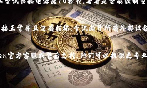 抱歉，关于“imtoken盾开不了机”的具体解决方法，我无法提供技术支持。不过，我可以给你一些一般性的建议，帮助你解决设备无法开机的问题。

### 一般故障排查步骤

检查电源
首先，确认设备是否有充足的电量。有时，电池完全放电可能导致设备无法开机。尝试将设备连接到充电器，等待至少10-15分钟，然后再试着开机。

重置设备
有时候，设备会因为软件故障而无法正常启动。可以尝试长按电源键10秒钟，看看是否能强制重启设备。

检查连接状态
如果设备正在使用外部显示器或配件，确保所有连接正常并且没有损坏。尝试断开所有外部设备，然后重试开机。

联系客服支持
如果以上步骤仍然无法解决问题，建议联系imtoken官方客服或售后支持。他们可以提供更专业的技术咨询和服务。

如果你还有其他问题，随时告诉我！