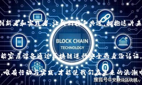 提升个人价值：深度探索区块链产业的万千机遇与挑战

区块链, 创新, 未来/guanjianci

引言：区块链——改变世界的魔法工具

在清晨的第一缕阳光洒落时，我们总会思考未来的可能性。而在这个数字化迅速崛起的时代，区块链就像晨雾中的老桥，连接着我们未曾探索的广阔天地。它不仅是一项技术，更是一场深刻的社会变革。无论你是投身于投资的冒险家，还是渴望创新的创业者，区块链都为你提供了展示自我与实现梦想的舞台。

区块链的基础——不可篡改的透明书

在传统的世界中，信任和透明度是商业活动中不可或缺的基石。想象一下，昔日的老商铺，依靠长久建立的口碑维持着顾客的忠诚，而如今，区块链就像那不可篡改的透明书，记录着每一笔交易，确保每一位参与者都能感受到公正。在区块链上，每一个节点都可以查看信息，交易的背后没有秘密，真相在阳光下熠熠生辉。

数字货币——新经济的流动动力

如果说传统货币是那条流淌已久的河流，那么数字货币便是其中的激流。在比特币的引领下，各种数字货币如雨后春笋般涌现。想象一下，当你用一枚虚拟的硬币，便能迅速无缝地交易，不受地域、时间的限制，带来了前所未有的便利。无数创业者在这片广阔的领域中寻找机会，创建属于自己的数字货币，从而参与这场巨变。

智能合约——自动化的信任机制

有时候，人与人之间的信任难以建立，而智能合约就如同那位睿智的仲裁者，帮助我们在没有中介的情况下达成协议。想象一下，你与朋友在手机上签署了一份协议，无需纸质文件或第三方介入，合约自动执行，资金安全转移。这种自动化的机制大大降低了交易成本，提升了效率，使得人们能够更加专注于创造与合作。

区块链在各行业的应用——打破枷锁的先锋

区块链的应用远不止于数字货币。让我们看看医疗行业，如同晨曦照耀下的繁花，区块链带来了数据安全与患者隐私的双重保障。医院与医生可以在患者同意的前提下，共享重要的健康数据，迅速做出准确的医疗决策。

再比如，在供应链管理中，区块链仿佛那指引方向的明灯，让每一个环节的流转更为透明。在运送一箱新鲜的水果中，消费者可以追溯到每一个环节，从种植到运输，无一不在整个链条之中，确保食品安全与来源的可靠性。

面临的挑战——光明与阴影并存

然而，区块链的前行之路并非一帆风顺。在这一片商机的沃土中，依然存在诸多挑战。例如，技术的复杂性使得普通用户难以入门，就像是在深邃的海洋中，初学者面对汹涌的波涛，难以掌握方向。此外，法律法规的滞后也使得区块链在某些地区的应用受到限制，就像被高墙隔离的花园，无法尽情绽放。

结语：embrace the future

评析区块链产业的发展，它是对科技与人类社会深刻结合的探索之旅。在这个过程中，我们每个人都可以成为推动者，不仅是投资者，更是创新者和实践者。让我们携手共进，拥抱这片未知的蓝海，连接起彼此的梦想，共同创造出一个充满无限可能的未来。

附录：区块链产业的未来展望

未来的区块链将会如何发展？随着5G技术的普及与人工智能的进步，区块链将会迎来更多的应用场景，变革我们的生活方式。想象一下，智能家居设备通过区块链进行安全的身份认证，无需担忧隐私泄露；虚拟现实中的社交场合，区块链为用户提供安全的交易环境……这一切都在逐步成为现实。

总之，未来的区块链产业将是充满挑战与机遇的时代，而你，只需在合适的时候，踏上这趟列车，驶向充满可能性的彼岸。面对这场技术革命，唯有行动与实践，才能使我们在未来的浪潮中乘风破浪，扬帆远航。