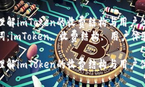 如何理解imToken的收费结构与用户体验  
关键词：imToken, 收费结构, 用户体验  

如何理解imToken的收费结构与用户体验