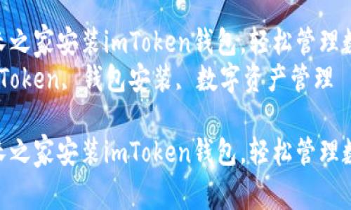 如何在站长之家安装imToken钱包，轻松管理数字资产  
关键词：imToken, 钱包安装, 数字资产管理

如何在站长之家安装imToken钱包，轻松管理数字资产