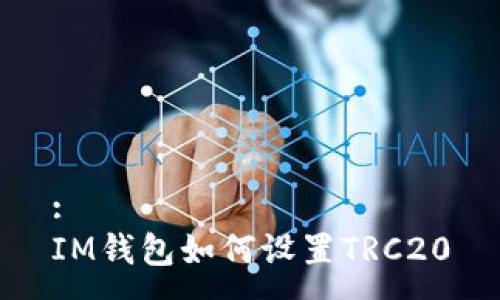 : 
IM钱包如何设置TRC20