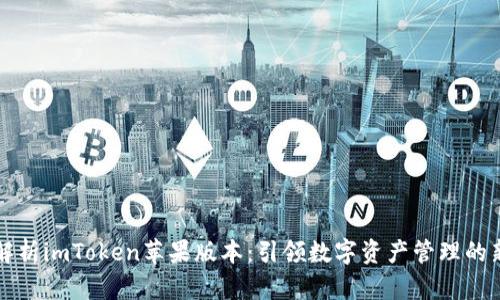 深度解析imToken苹果版本：引领数字资产管理的新潮流