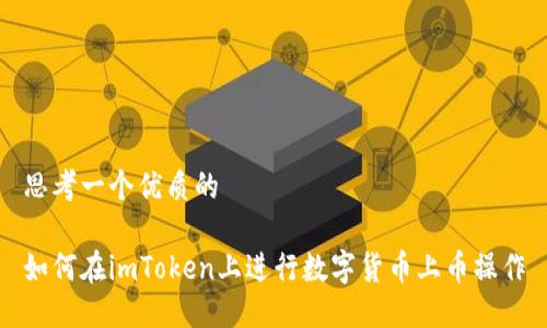 思考一个优质的

如何在imToken上进行数字货币上币操作