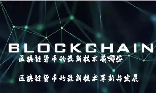 区块链货币的最新技术有哪些

区块链货币的最新技术革新与发展