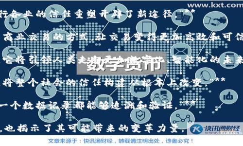 区块链技术被广泛认为是一场革命，它不仅影响着金融领域，还在各个行业带来了深远的变化。以下是一些赞美区块链革命的句子：

1. **“区块链是信任的新时代，使世界变得更加透明和高效。”**
   
2. **“通过去中心化的方式，区块链为我们带来了一个无需信任第三方的交易环境。”**
  
3. **“区块链不仅仅是一种技术，它是推动社会公平和经济民主化的重要力量。”**
  
4. **“在区块链的世界里，每个人都是价值的创造者和拥有者。”**
  
5. **“区块链赋予了普通人更多的权利，让他们掌控自己的财富和未来。”**
  
6. **“区块链的透明性和不可篡改性为各行各业的信任重塑开辟了新途径。”**
  
7. **“通过智能合约，区块链正在重新定义商业交易的方式，让交易变得更加高效和可信。”**
  
8. **“区块链是现代科技的一次伟大突破，它将引领人类走向更加数字化、智能化的未来。”**
  
9. **“每一个区块都是信任的基石，区块链将整个社会的信任构建从根本上改变。”**
  
10. **“区块链赋予了数据新的生命，使每一个数据记录都能够追溯和验证。”**

这些句子不仅表达了对区块链技术的赞美，也揭示了其可能带来的变革力量。