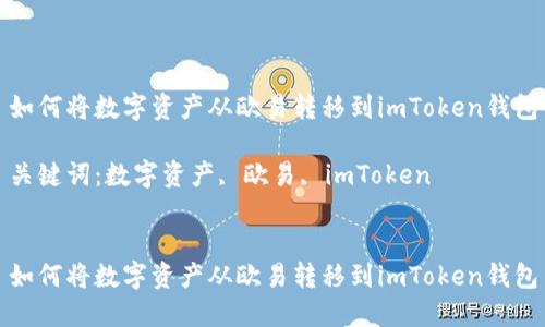 如何将数字资产从欧易转移到imToken钱包

关键词：数字资产, 欧易, imToken


如何将数字资产从欧易转移到imToken钱包