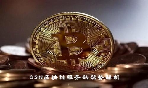 BSN区块链服务的优势解析