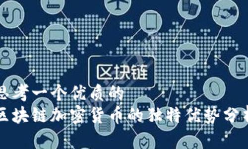 思考一个优质的
区块链加密货币的独特优势分析