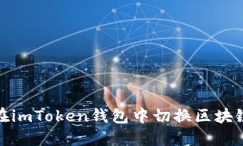 如何在imToken钱包中切换区块链网络