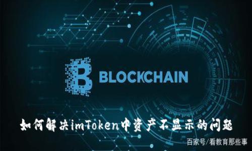 如何解决imToken中资产不显示的问题