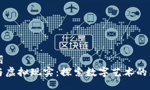 与关键词  
区块链与虚拟现实：探索数字艺术的未来图案