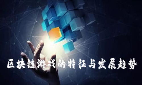 区块链游戏的特征与发展趋势