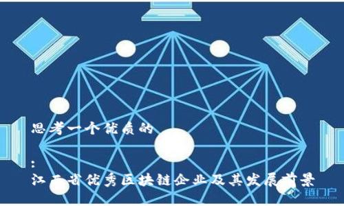 思考一个优质的

:
江西省优秀区块链企业及其发展前景