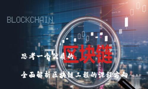 思考一个优质的

全面解析区块链工程的课程方向