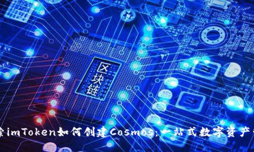 深入探索imToken如何创建Cosmos：一站式数字资产管理平台