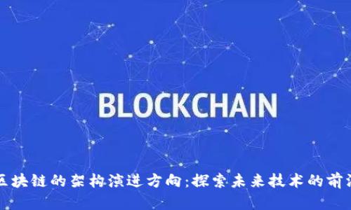 区块链的架构演进方向：探索未来技术的前沿