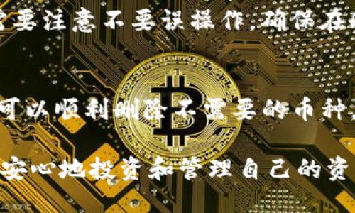 思考一个优质的
如何有效删除imToken中的币种？

关键词：
imToken, 删除币种, 数字货币/guanjianci

引言
在数字货币管理中，许多用户使用imToken钱包来方便地存储和管理他们的数字资产。然而，有时用户可能希望删除某些币种，不再显示在他们的资产列表中。这个过程虽然简单，但对于初学者来说可能会有一定的困惑。

本文将详细介绍如何在imToken钱包中删除币种，包括具体步骤、注意事项以及一些常见问题的解答。希望能够帮助您顺利管理您的数字资产。

第一部分：imToken简介
imToken是一款非常流行的数字资产钱包，它支持多种区块链资产的管理和交易。用户可以通过imToken存储、发送和接收多种数字货币，包括以太坊及其代币、比特币等。imToken提供用户友好的界面，便于用户管理其数字资产。

第二部分：删除币种的必要性
在进行数字资产管理时，您可能会发现不再需要显示某些币种。这可能是因为您不再投资该币种，或者您只是想简化您的资产列表。通过删除不需要的币种，您可以更清晰地查看自己持有的重要资产，避免混淆。 

第三部分：删除imToken中的币种步骤
以下是删除imToken钱包中币种的具体步骤：
h4步骤一：打开imToken钱包/h4
在您的移动设备中找到并打开imToken应用程序。如果您尚未登录，请输入相应的密码或指纹进行登录。

h4步骤二：进入资产列表/h4
登录后，您将看到主界面。在底部菜单中选择