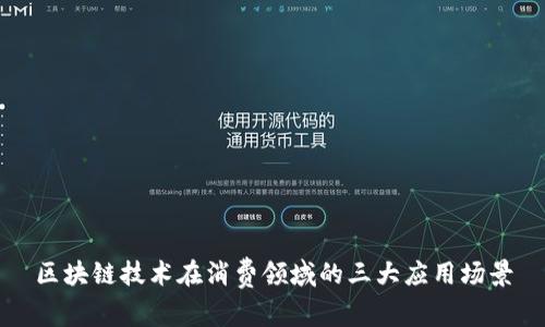 区块链技术在消费领域的三大应用场景