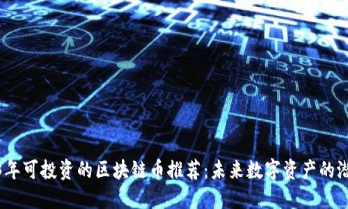 2023年可投资的区块链币推荐：未来数字资产的潜力股
