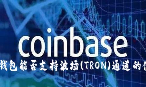 IM钱包能否支持波场(TRON)通道的使用
