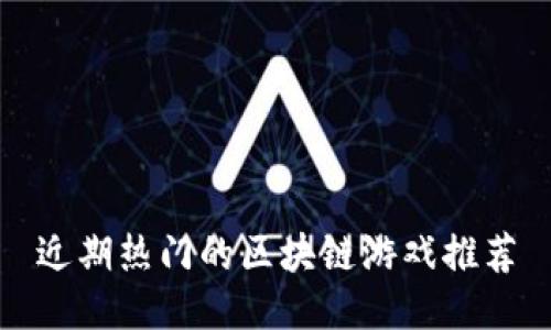 近期热门的区块链游戏推荐