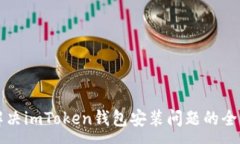 :如何解决imToken钱包安装问题的全面指