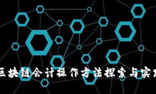 区块链会计操作方法探索与实践