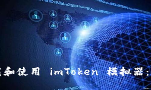 如何下载和使用 imToken 模拟器：详尽指南