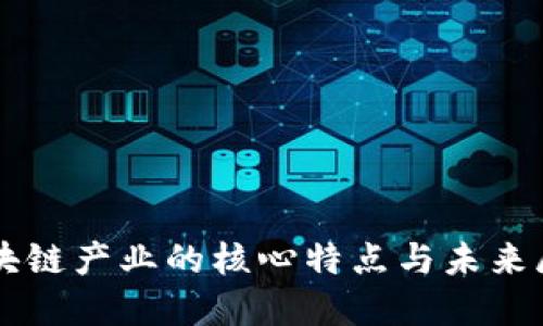 区块链产业的核心特点与未来展望