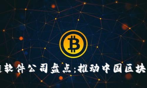 国产区块链软件公司盘点：推动中国区块链产业发展