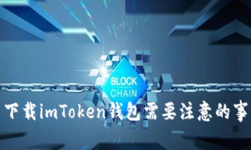 : 下载imToken钱包需要注意的事项